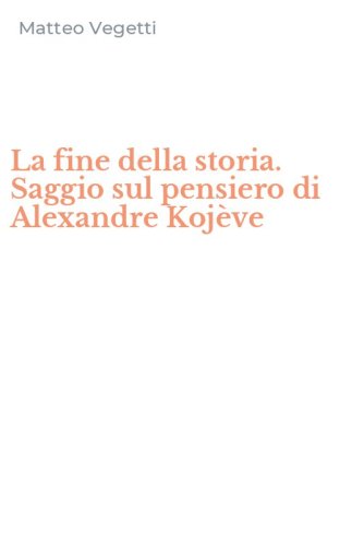 La fine della storia. Saggio sul pensiero di Alexandre Koj&egrave;ve