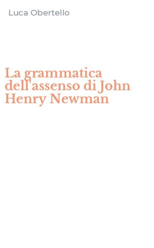 La grammatica dell'assenso di John Henry Newman