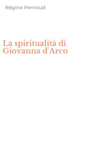 La spiritualit&agrave; di Giovanna d'Arco