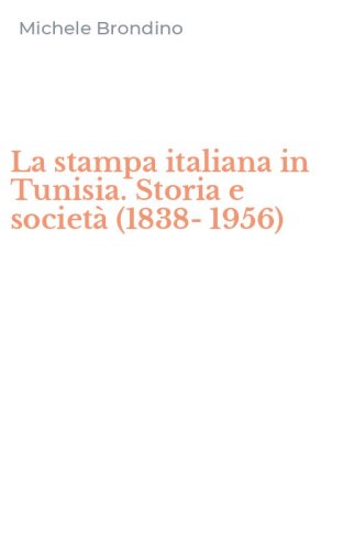 La stampa italiana in Tunisia. Storia e societ&agrave; (1838-1956)