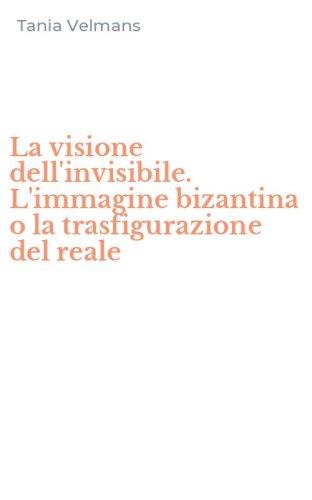 La visione dell'invisibile. L'immagine bizantina o la trasfigurazione del reale