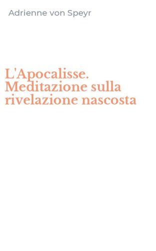L'Apocalisse. Meditazione sulla rivelazione nascosta