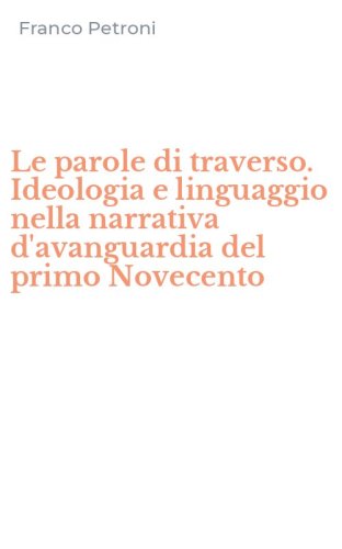Le parole di traverso. Ideologia e linguaggio nella narrativa d'avanguardia del primo Novecento