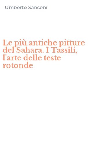 Le pi&ugrave; antiche pitture del Sahara. I Tassili, l'arte delle teste rotonde