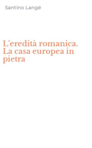 L'eredit&agrave; romanica. La casa europea in pietra
