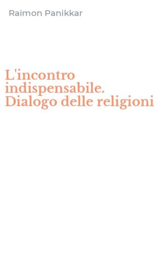 L'incontro indispensabile. Dialogo delle religioni