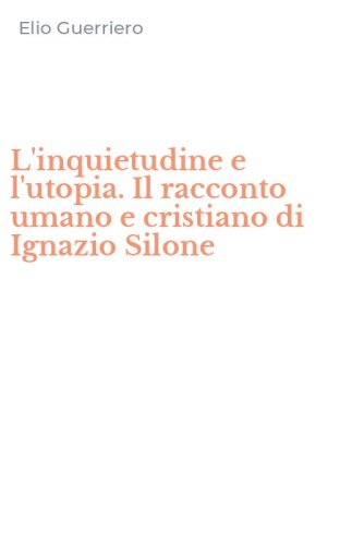 L'inquietudine e l'utopia. Il racconto umano e cristiano di Ignazio Silone