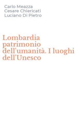 Lombardia patrimonio dell'umanit&agrave;. I luoghi dell'Unesco