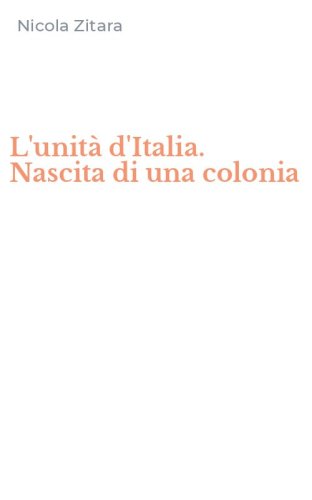 L'unit&agrave; d'Italia. Nascita di una colonia