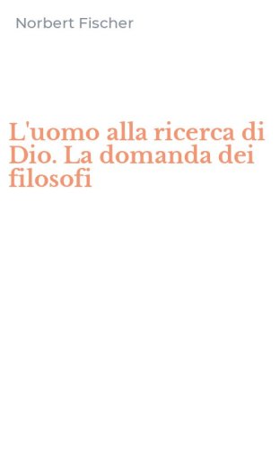 L'uomo alla ricerca di Dio. La domanda dei filosofi