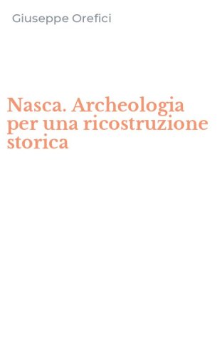 Nasca. Archeologia per una ricostruzione storica