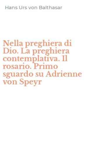 Nella preghiera di Dio. La preghiera contemplativa. Il rosario. Primo sguardo su Adrienne von Speyr