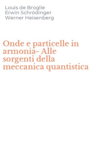 Onde e particelle in armonia-Alle sorgenti della meccanica quantistica