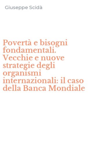 Povert&agrave; e bisogni fondamentali. Vecchie e nuove strategie degli organismi internazionali: il caso della Banca Mondiale