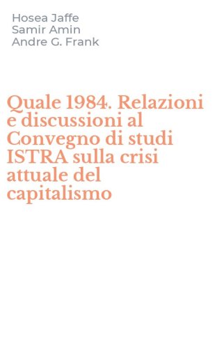 Quale 1984. Relazioni e discussioni al Convegno di studi ISTRA sulla crisi attuale del capitalismo
