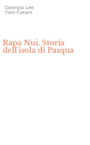 Rapa Nui. Storia dell'isola di Pasqua