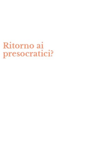 Ritorno ai presocratici?