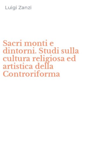 Sacri monti e dintorni. Studi sulla cultura religiosa ed artistica della Controriforma - CONTRORIFORMA