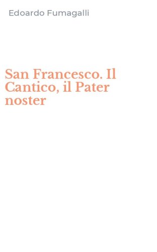 San Francesco. Il Cantico, il Pater noster