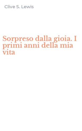 Sorpreso dalla gioia. I primi anni della mia vita