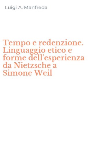Tempo e redenzione. Linguaggio etico e forme dell'esperienza da Nietzsche a Simone Weil