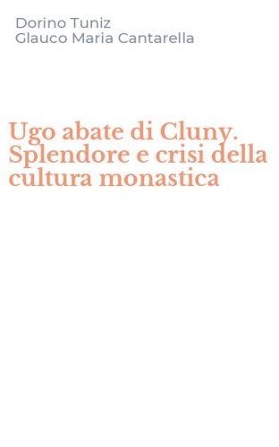 Ugo abate di Cluny. Splendore e crisi della cultura monastica