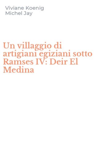 Un villaggio di artigiani egiziani sotto Ramses IV: Deir El Medina