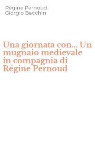 Una giornata con... Un mugnaio medievale in compagnia di R&eacute;gine Pernoud