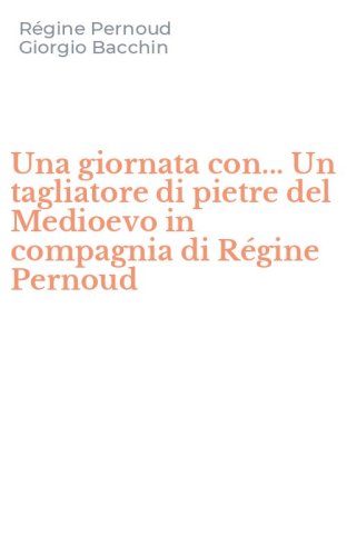 Una giornata con... Un tagliatore di pietre del Medioevo in compagnia di R&eacute;gine Pernoud