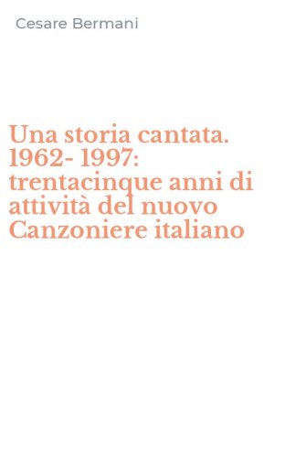 Una storia cantata. 1962-1997: trentacinque anni di attivit&agrave; del nuovo Canzoniere italiano