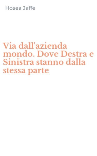 Via dall'azienda mondo. Dove Destra e Sinistra stanno dalla stessa parte