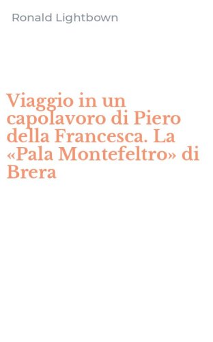 Viaggio in un capolavoro di Piero della Francesca. La &laquo;Pala Montefeltro&raquo; di Brera - BRERA