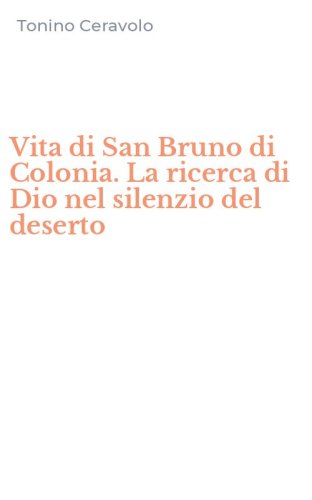 Vita di San Bruno di Colonia. La ricerca di Dio nel silenzio del deserto