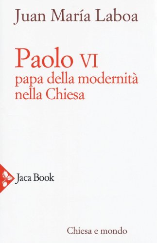Paolo VI. Papa della modernit&agrave; nella Chiesa