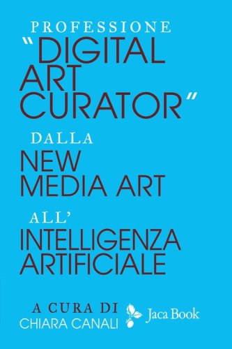 Professione &laquo;Digital Art Curator&raquo;. Dalla new media art all'Intelligenza Artificiale
