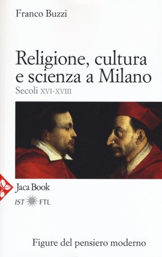 Religione, cultura e scienza a Milano. Secoli XVI-XVIII. La porta della modernit&agrave;