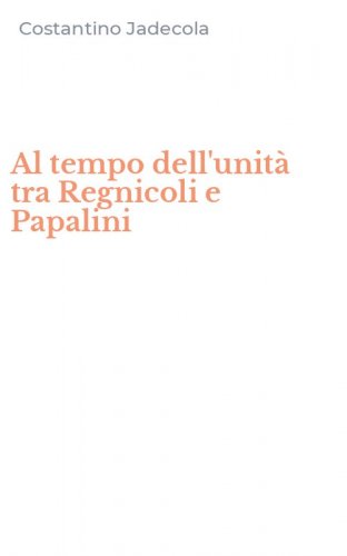 Al tempo dell'unit&agrave; tra Regnicoli e Papalini