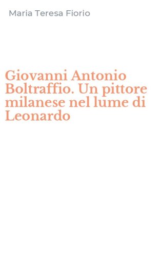Giovanni Antonio Boltraffio. Un pittore milanese nel lume di Leonardo