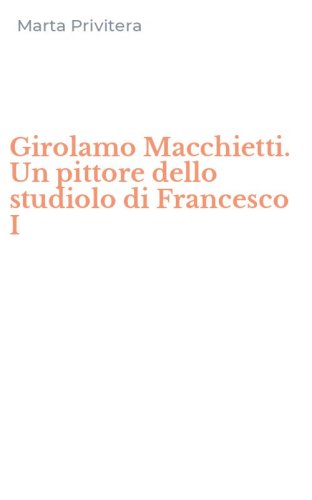 Girolamo Macchietti. Un pittore dello studiolo di Francesco I