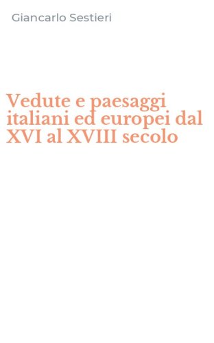 Vedute e paesaggi italiani ed europei dal XVI al XVIII secolo