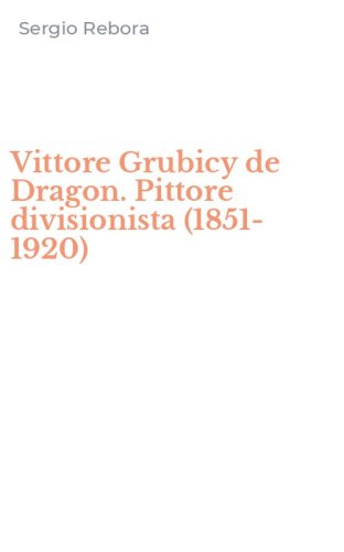 Vittore Grubicy de Dragon. Pittore divisionista (1851-1920)