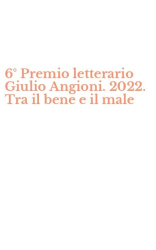 6&deg; Premio letterario Giulio Angioni. 2022. Tra il bene e il male