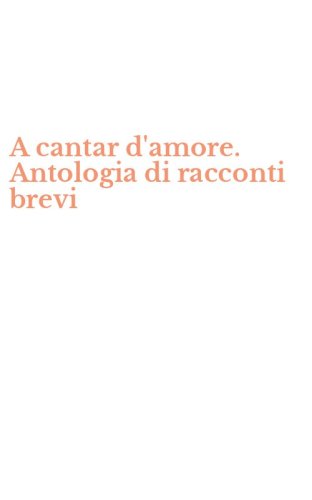 A cantar d'amore. Antologia di racconti brevi