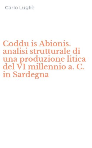 Coddu is Abionis. analisi strutturale di una produzione litica del VI millennio a. C. in Sardegna