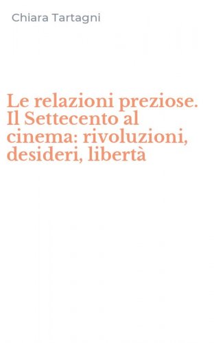 Le relazioni preziose. Il Settecento al cinema: rivoluzioni, desideri, libert&agrave;
