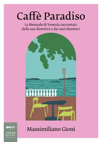 Caff&egrave; Paradiso. La Biennale di Venezia raccontata dalle sue direttrici e dai suoi direttori