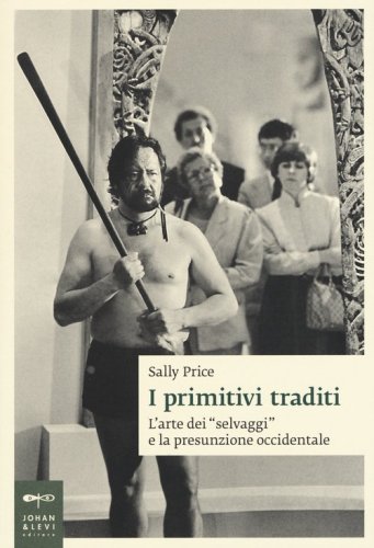 I primitivi traditi. L'arte dei &laquo;selvaggi&raquo; e la presunzione occidentale