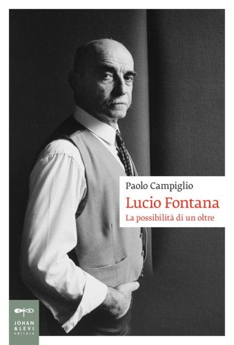 Lucio Fontana. La possibilit&agrave; di un oltre