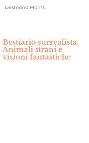 Bestiario surrealista. Animali strani e visioni fantastiche
