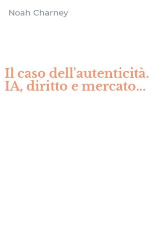Il caso dell'autenticit&agrave;. IA, diritto e mercato...